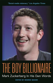 The Boy Billionaire, Mark Zuckerberg In His Own Words